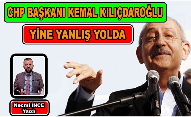 Necmi İnce: CHP Genel Başkanı Kılıçdaroğlu Yanlış Yolda