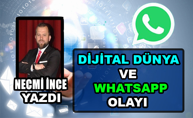 Necmi İnce Yazdı: Dijital Dünya ve Whatsapp Olayı