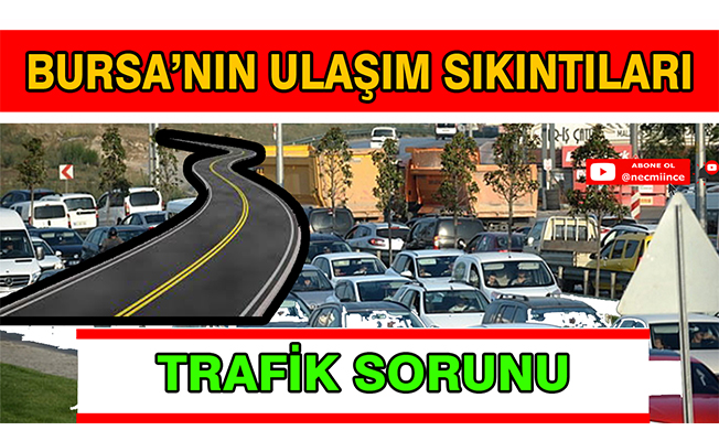 Necmi İnce Yazdı: Bursa'nın Ulaşım Sıkıntıları ve Trafik Sorunu