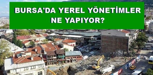 BURSA'DA YEREL YÖNETİMLER NE YAPIYOR?