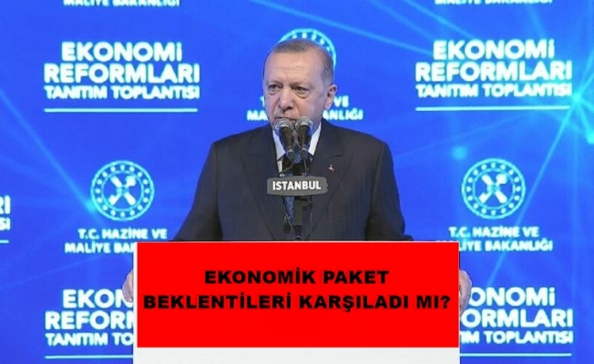 EKONOMİK PAKET BEKLENTİLERİ KARŞILADI MI?