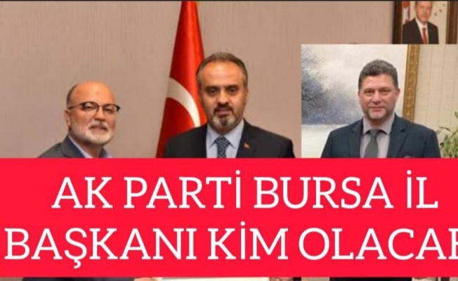 AK PARTİ BURSA İL BAŞKANI OLARAK ALİNUR AKTAŞ,ALİ YILMAZ VE MEHMET TUNÇAK'TAN HANGİSİ OLACAK?