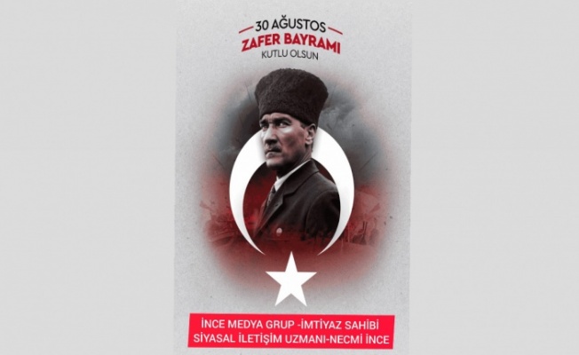 İNCE MEDYA GRUP'DAN NECMİ İNCE'DEN AĞUSTOS ZAFER BAYRAMI MESAJI!