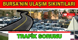 BURSA'NIN ULAŞIM SIKINTILARI VE TRAFİK SORUNU