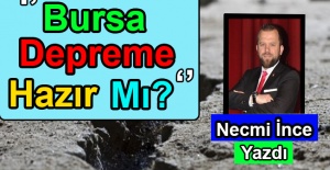 Necmi İnce Yazdı: Bursa depreme hazır mı?