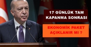 17 GÜNLÜK TAM KAPANMA SONRASI EKONOMİK PAKET AÇIKLANIR MI?