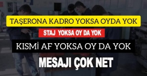 TAŞERONA KADRO YOKSA,STAJ VE ÇIRAKLARIN SİGORTA GİRİŞİ YOKSA , KISMI AF'DA YOKSA OY DA YOK!