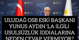 ULUDAĞ OSB ESKİ BAŞKANIYUNUS AYDIN'LA İLGİLİ USULSÜZLÜK İDDİALARINANEDEN CEVAP VERMİYOR?