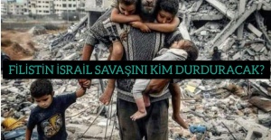 FİLİSTİN İSRAİL SAVAŞINI KİM DURDURACAK?