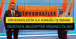 ZİRVEDEKİLER'İN KONUĞU İŞ İNSANI MUSTAFA MUZAFFER NİŞANCI OLDU!