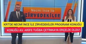 KRT'DE NECMİ İNCE İLE ZİRVEDEKİLER KONUĞU AV. ARİFE TUĞBA ÇETİNKAYA ERÇELİK OLDU!