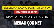 TAŞERONA KADRO YOKSA,STAJ VE ÇIRAKLARIN SİGORTA GİRİŞİ YOKSA , KISMI AF'DA YOKSA OY DA YOK!