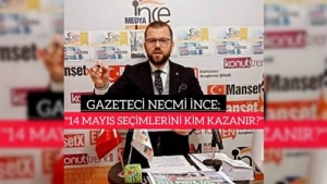 GAZETECİ NECMİ İNCE; "14 MAYIS CUMHURBAŞKANLIĞI VE MİLLETVEKİLLİĞİ SEÇİMLERİNİ KİM KAZANIR?"