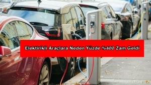 Elektrikli Araçlara Neden Yüzde 400 Zam Geldi?