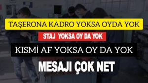TAŞERONA KADRO YOKSA,STAJ VE ÇIRAKLARIN SİGORTA GİRİŞİ YOKSA , KISMI AF'DA YOKSA OY DA YOK!