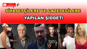 SİYASETÇİLERE VE GAZETECİLERE YAPILAN ŞİDDET