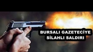 BURSALI GAZETECİYE SİLAHLI SALDIRI