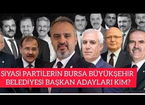 SİYASİ PARTİLERİN BURSA BÜYÜKŞEHİR BELEDİYE BAŞKAN ADAYI KİM?