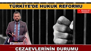 TÜRKİYE’DE HUKUK REFORMU VE CEZAEVLERİNİN DURUMU