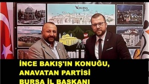 İNCE BAKIŞ'IN KONUĞU, ANAVATAN PARTİSİ BURSA İL BAŞKANI MUSTAFA MUZAFFER NİŞANCI