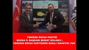 YENİDEN REFAH PARTİSİ BURSA İL BAŞKANI MURAT KOLANCI ; YENİDEN REFAH PARTİSİNİN BARAJ SIKINTISI YOK