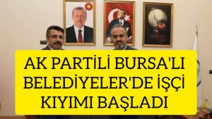 AK PARTİ'Lİ BURSA'LI BELEDİYELERİNDE SEÇİM ÖNCESİ İŞÇİ VE MEMUR KIYIMI BAŞLATILDI