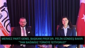 MERKEZ PARTİ GENEL BAŞKANI PROF.DR. PELİN GÜNDEŞ BAKIR:"TAM BAĞIMSIZ TÜRKİYE İSTİYORUZ!"